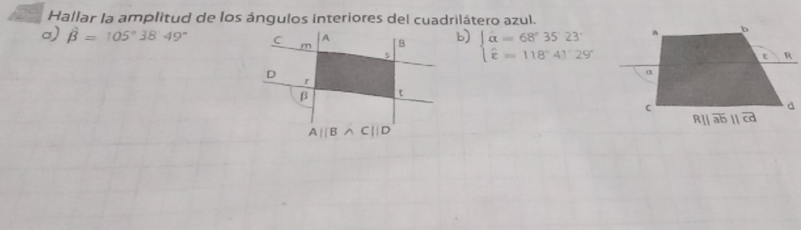 291 Hallar la amplitud de los ángulos interiores del cuadrilátero azul.
c) beta =105°38'49'' C m A B b) beginarrayl alpha =68°35'23 hat varepsilon =118°41'29'endarray.
5
D
r
B
t
A |  B Cparallel D