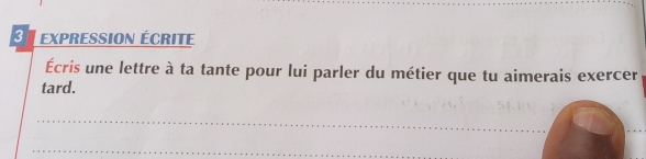 En expression écrite 
Écris une lettre à ta tante pour lui parler du métier que tu aimerais exercer 
tard. 
_ 
_