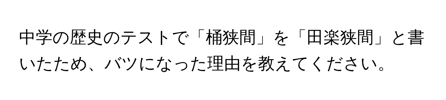 中学の歴史のテストで「桶狭間」を「田楽狭間」と書いたため、バツになった理由を教えてください。