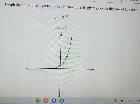 Graph the equation shown below by transforming the given graph of the parent function.
y=2^(-x)
Start Over 
Nov 13 T4:2