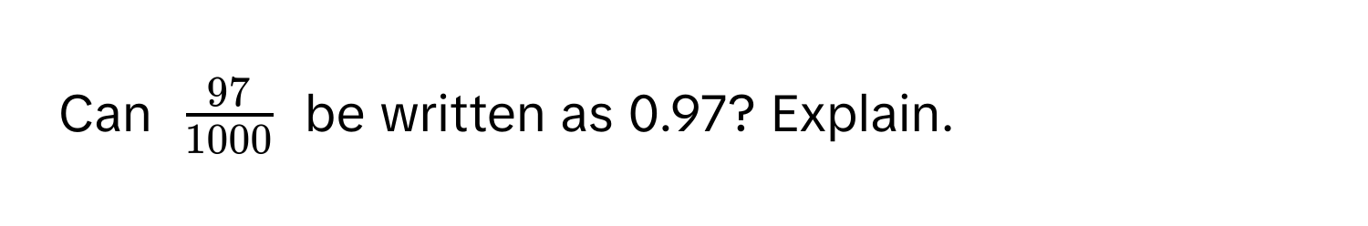 Can $ 97/1000 $ be written as 0.97? Explain.