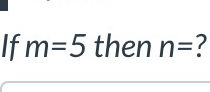 If m=5 then n= 7