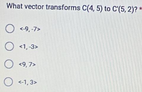 What vector transforms C(4,5) to C'(5,2) ? *

<1,-3
<9</tex>, 7
, 3