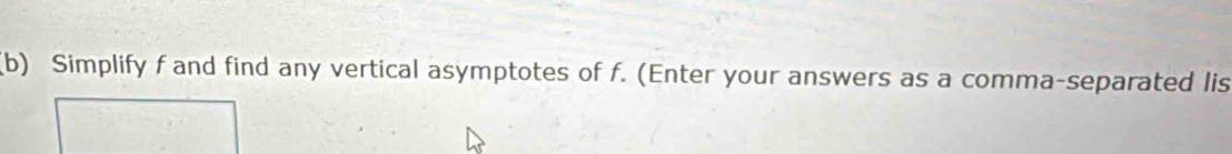 Simplify f and find any vertical asymptotes of f. (Enter your answers as a comma-separated lis