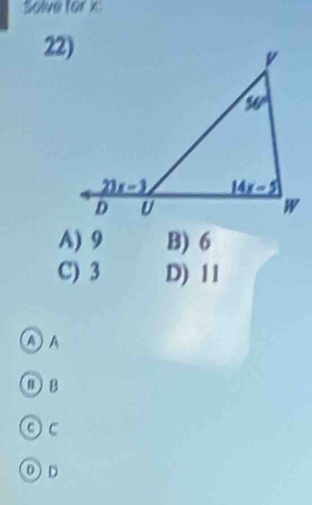 Solve for x
22)
A) 9 B) 6
C) 3 D) 11
A A
θB
O C
DD