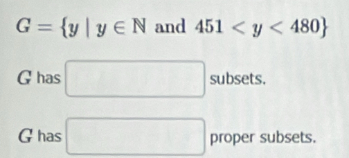 G= y|y∈ N and 451
G has □ subsets. 
Ghas □ proper subsets.