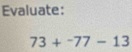 Evaluate:
73+^-77-13