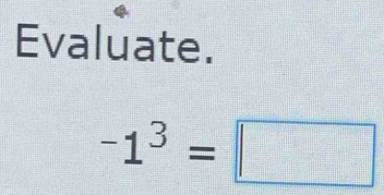 Evaluate.
-1^3=□