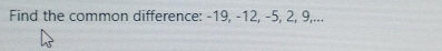 Find the common difference: -19, -12, -5, 2, 9,...