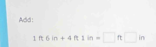 Add:
1ft6in+4ft1in=□ ft□ in