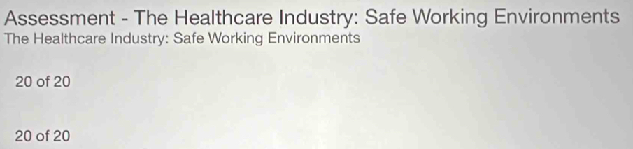 Assessment - The Healthcare Industry: Safe Working Environments 
The Healthcare Industry: Safe Working Environments
20 of 20
20 of 20