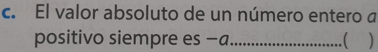 El valor absoluto de un número entero a 
positivo siempre es −a_ )