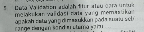 Data Validation adalah fitur atau cara untuk 
melakukan validasi data yang memastikan 
apakah data yang dimasukkan pada suatu sel/ 
range dengan kondisi utama yaitu ....