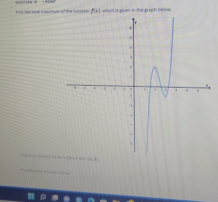 POIN 
Find the local maximum of the function f(x) , which is given in the graph below. 
Give your answer as o (a,b)
Previde your answer delow;