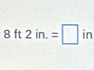 8ft2in.=□ in