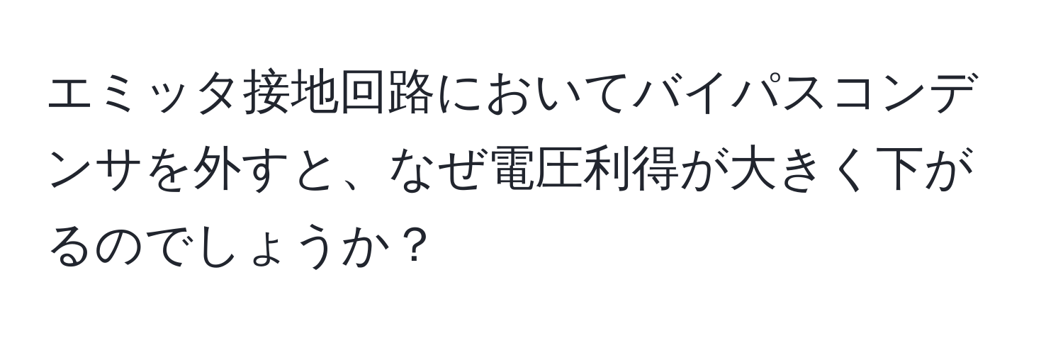 エミッタ接地回路においてバイパスコンデンサを外すと、なぜ電圧利得が大きく下がるのでしょうか？