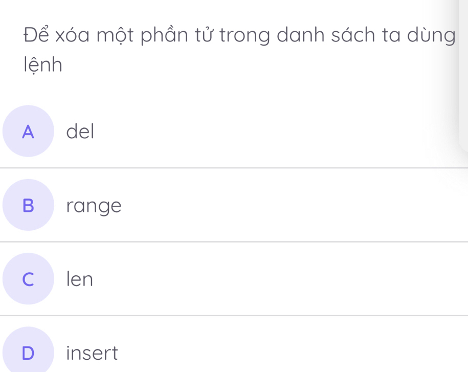 Để xóa một phần tử trong danh sách ta dùng
lệnh
A del
B range
c len
D insert