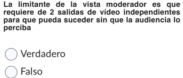 La limitante de la vista moderador es que
requiere de 2 salidas de vídeo independientes
para que pueda suceder sin que la audiencia lo
perciba
Verdadero
Falso