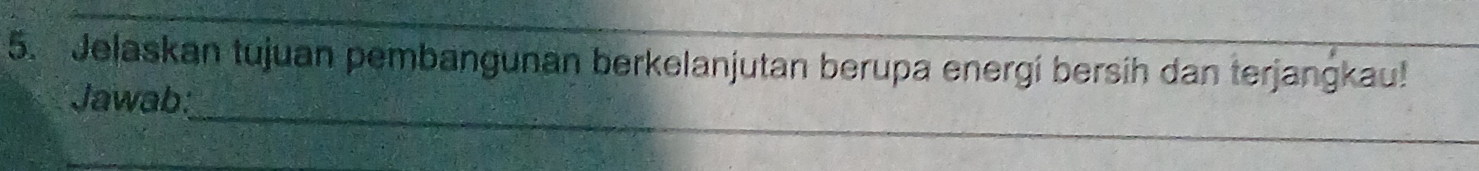 Jelaskan tujuan pembangunan berkelanjutan berupa energí bersih dan terjangkau! 
_ 
Jawab: 
_