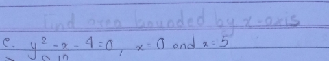 ed by x -aris 
e. y^2-x-4=0, x=0 and x=5