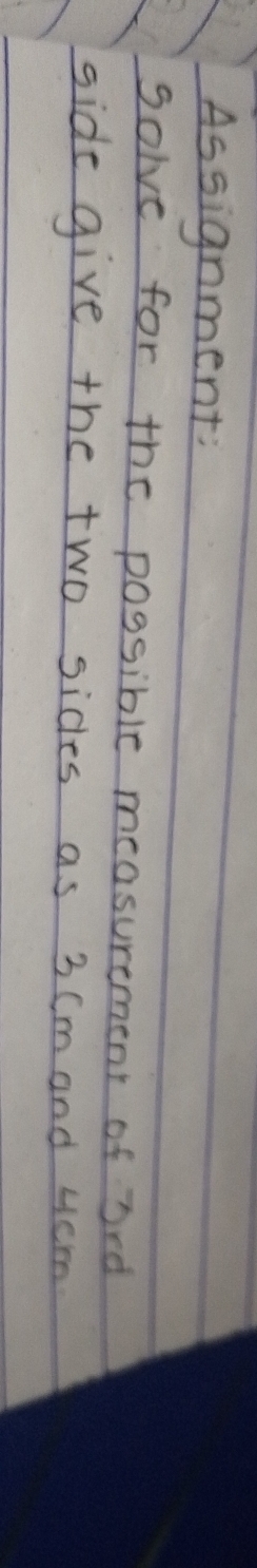 Assignment: 
solve for the possible measurement of brd 
side give the two sides as 3 (mand 4cm