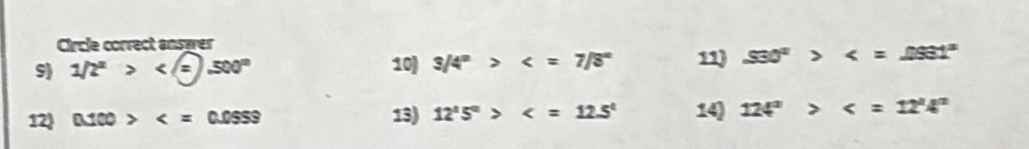 Circle correct answer 
9) 1/2^x> 10) 3/4^a> 11) 530°>
12 0.100> 13) 12^15°> 14) 124^a>