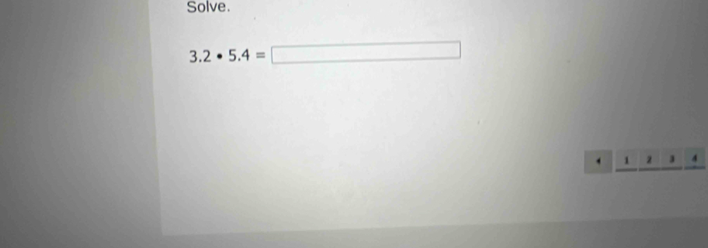 Solve.
3.2· 5.4=□
` 1 2 J 4