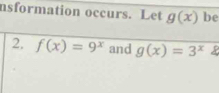 nsformation occurs. Let g(x) be 
2. f(x)=9^x and g(x)=3^x