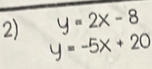 = 2x - 8
y = -5x + 20