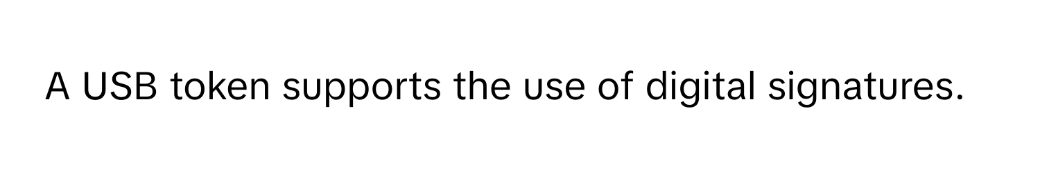 A USB token supports the use of digital signatures.