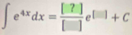 ∈t e^(4x)dx= [?]/[] e^([])+C