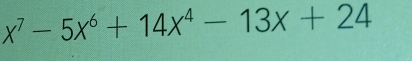 x^7-5x^6+14x^4-13x+24