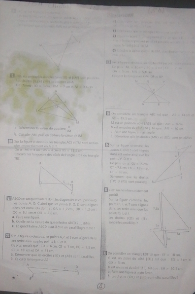 (s^(-1)b)

【   r   me  m n pie IC       
1      
le  a e pao t pa f e pa              
E mgae le colé[Essies M
i der tavée ur mésto de Btpu es dan se  a  d 
*    la te gar  e slos frcte  Mi  e        
D p   A...+1+1 BC=a+111,DC...
DA=5cm=1.81s=5.61m
 IRN ese un trapéte dont les baun [Uet |UM  aen poéé te Cal ba les tm g U,BF,CIT
Les daîtes ( et (M le coupent en A cm e AE=3,1,1,1,1
On canne (10=3cos ;DM=2
On convidém en stangle ABC tel que AB=14cm
AC=17.5cm
Mestan point du côté (AB) tel que KM=20=
a. Céterminer la saleur du quotione  a/|M|  a. Faire ue lgure à main levlãe N est un punt du côté (AC tel que AN=10cm
l  Calculer AM, purs en dédure la vaïeur de IM b. Démontaur crinies druiles (MN) et BC S ant geuzlée
Sur la figure ci-délamn, les triangles ACS et TR5 sont rec tan Sor la lnquee ci-covire, les
les rspertivrment en a et Cn a AC=3cm:AS=4cm=75=12.5cm. point 1, 0 et 5 sont abgnés
TRS. Calculer les lanqueurs des côtés de l'angle drit eu trangle points V. C et R dars cot ordre aé que les
De plus, en ∴ OV=15cm
at=2,5cm· 05=18timet
OR=36cm
TV)  et (RS) sont parallèes. Dimomes que les dioîtes
17 a est un cumbre stichement
pasitil
e ABCD est un quadriaière dont les diagunales se coupént en O points C. L et T sam alignis Sur la figure ci-contre, les
doms cet ardre. On c'onne : Les prints A, O, C aimi que les points B, O, D sont alignés  ans ces œèdre aini que los
OA=1,7cm;OB=1,2cm
DC=5,1cm CO=3.6cm gaints D. L et I
a Faire une fgure Les draités (CD) et (IT)
b. Quelle est la nature du quade latère ABCD ? Justifiée sont-elles paratilles ? 
c. Le quac lstère ABCD peut-il être un parall éogramme ? 
e Sur la figure ci-dessous, les prints A, C et t sont afignés dans
De plus, on saitque cet ordré ainsi que les points 8, C et D.
CD=6cm,CI=7cm,DE=1.5cm
CE=15cm n et CA=21cm On consdère un tràngle EDF toi que : U=18cm
b.  Calculer ia iongueur All 2 Démontrer que les droites (EO) et (AB) sant paralièles.  G est un point du côté [ED] tel que : (6-7cm∠ 1
60=5cm
A Il est un point du câté [EF] tal que CH=10.5cm
C
. Foire une figure à main lové
B. Les c'roites (C01) et (DF) sunt elles parallètes ?
A