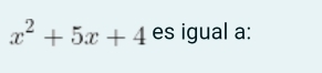 x^2+5x+4 es igual a: