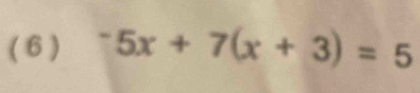 (6 ) ^-5x+7(x+3)=5