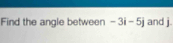 Find the angle between -3i-5j and j.