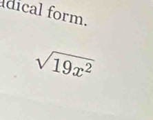 dical form.
sqrt(19x^2)