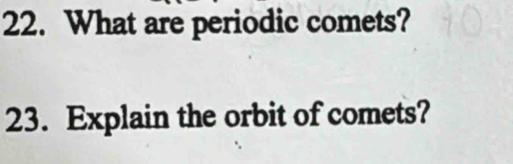 What are periodic comets? 
23. Explain the orbit of comets?