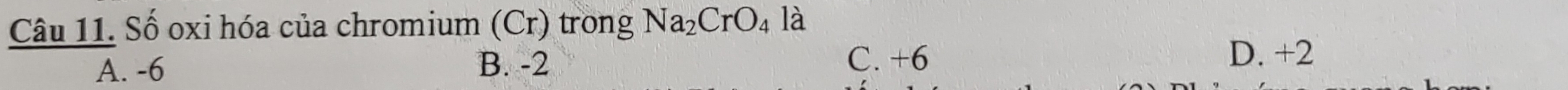 Số oxi hóa của chromium (Cr) trong Na_2CrO_4 là
A. -6 B. -2
C. +6 D. +2