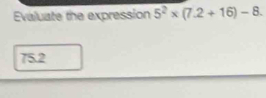 Evaluate the expression 5^2* (7.2+16)-8.
75.2