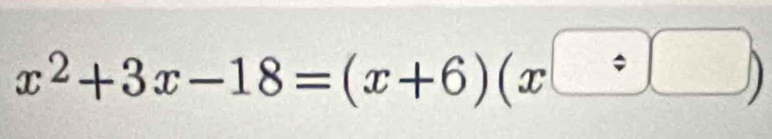 x^2+3x-18=(x+6)(x□ / □ )