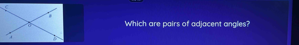 Which are pairs of adjacent angles?