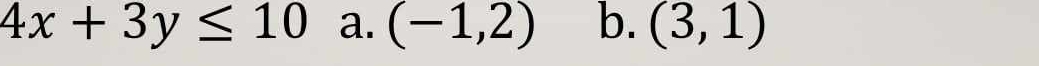 4x+3y≤ 10 a. (-1,2) b. (3,1)