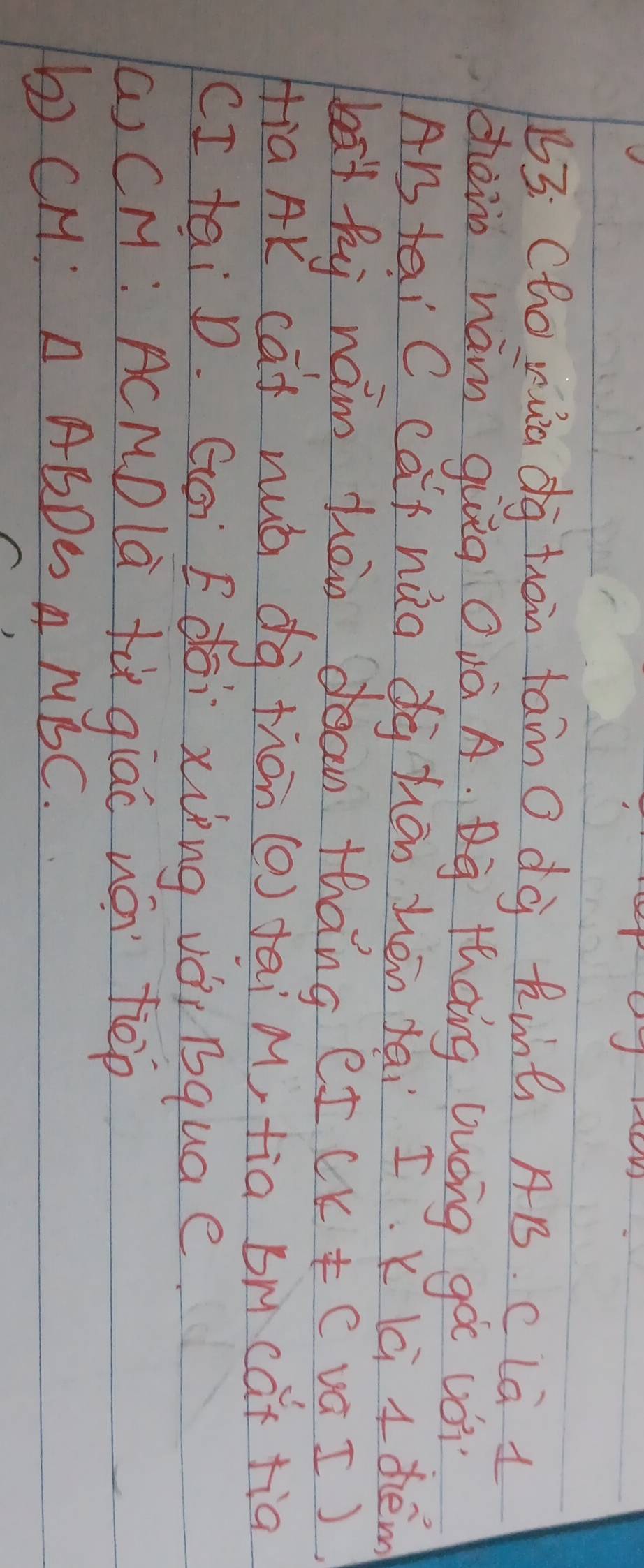 B3: Cho rua dg than tam o dà kuh AB. clà 1 
chèir ham giǐg Oà A. Qg thang Guóng go vói 
An tai C cai hug dàhān zhén dāi I. K lú t dén 
bst by nam heis dean thang et k!= c vá I J 
Hia AK cāi huò dà tiàn (J fai M fia Bm cat tig 
CI tai D. Goi Edōi xing vói Bquae. 
() CH: AcMDlà fù giao nán fēp 
b cH: △ ABDsim △ MBC