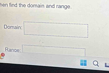 hen find the domain and range. 
Domain: 
Rande: