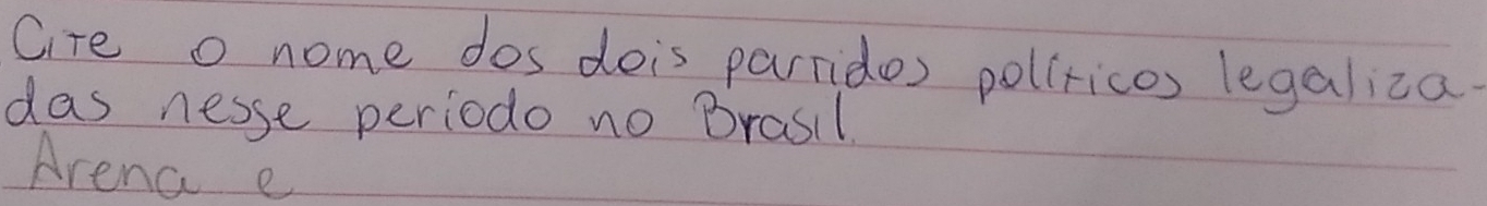 Cire o nome dos dois parrides pollricos legaliza 
das nesse periodo no Brasil 
Arena e
