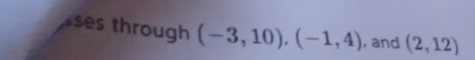 ses through (-3,10), (-1,4) , and (2,12)