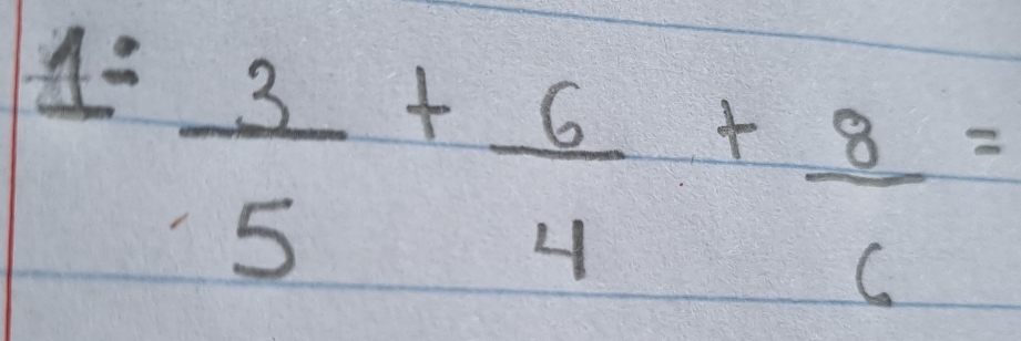 1: 3/5 + 6/4 + 8/6 =