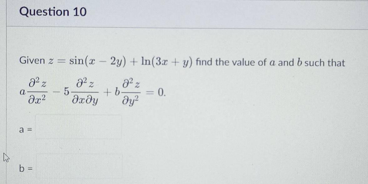 Given z=sin (x-2y)+ln (3x+y) find the value of a and b such that 
a  partial^2z/partial x^2 -5 partial^2z/partial xpartial y +b partial^2z/partial y^2 =0.
a=□
b=□