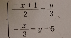 beginarrayl  (-x+1)/2 = y/3  - x/3 =y-5endarray.